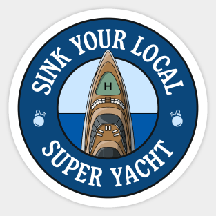 Sink Your Local Super Yacht - Anti Billionaire Sticker